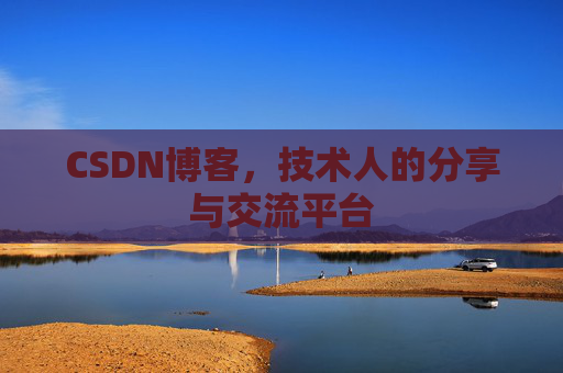 CSDN博客,技术人的分享与交流平台